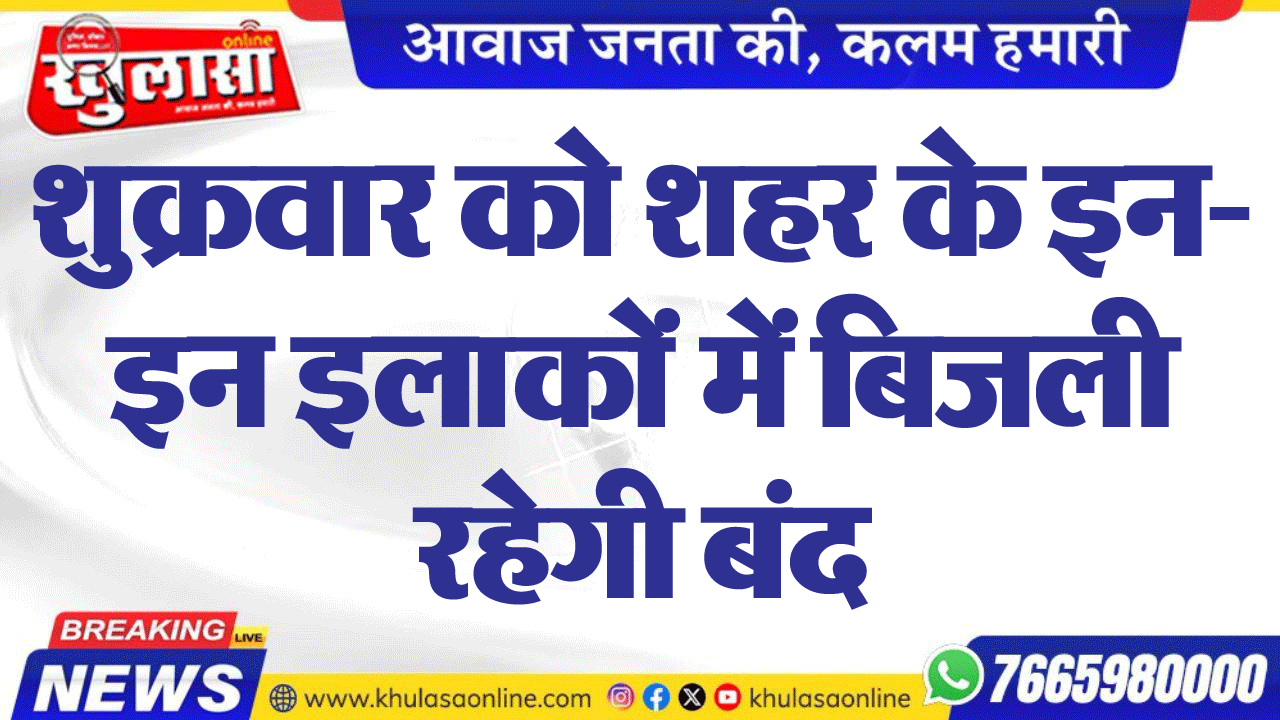 शुक्रवार को शहर के इन-इन इलाकों में बिजली रहेगी बंद