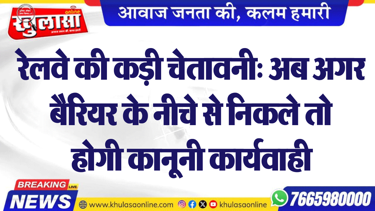 रेलवे की कड़ी चेतावनी: अब अगर बैरियर के नीचे से निकले तो होगी कानूनी कार्यवाही