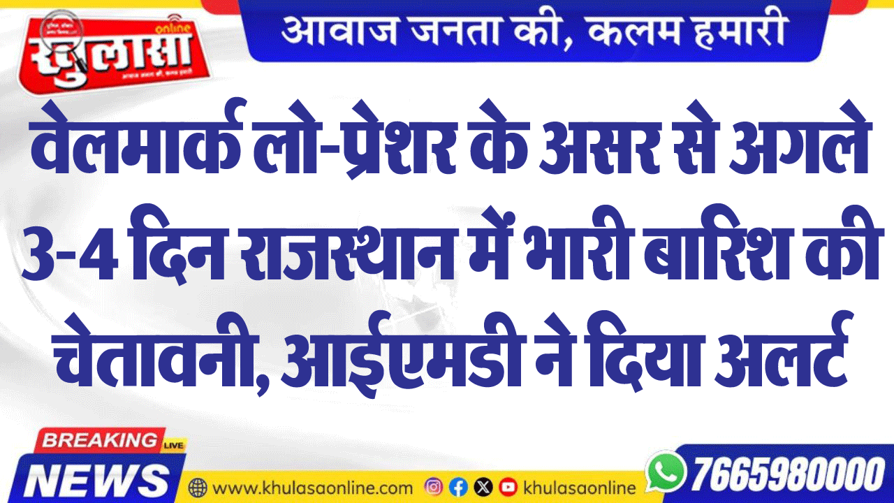 वेलमार्क लो-प्रेशर के असर से अगले 3-4 दिन राजस्थान में भारी बारिश की चेतावनी, आईएमडी ने दिया अलर्ट