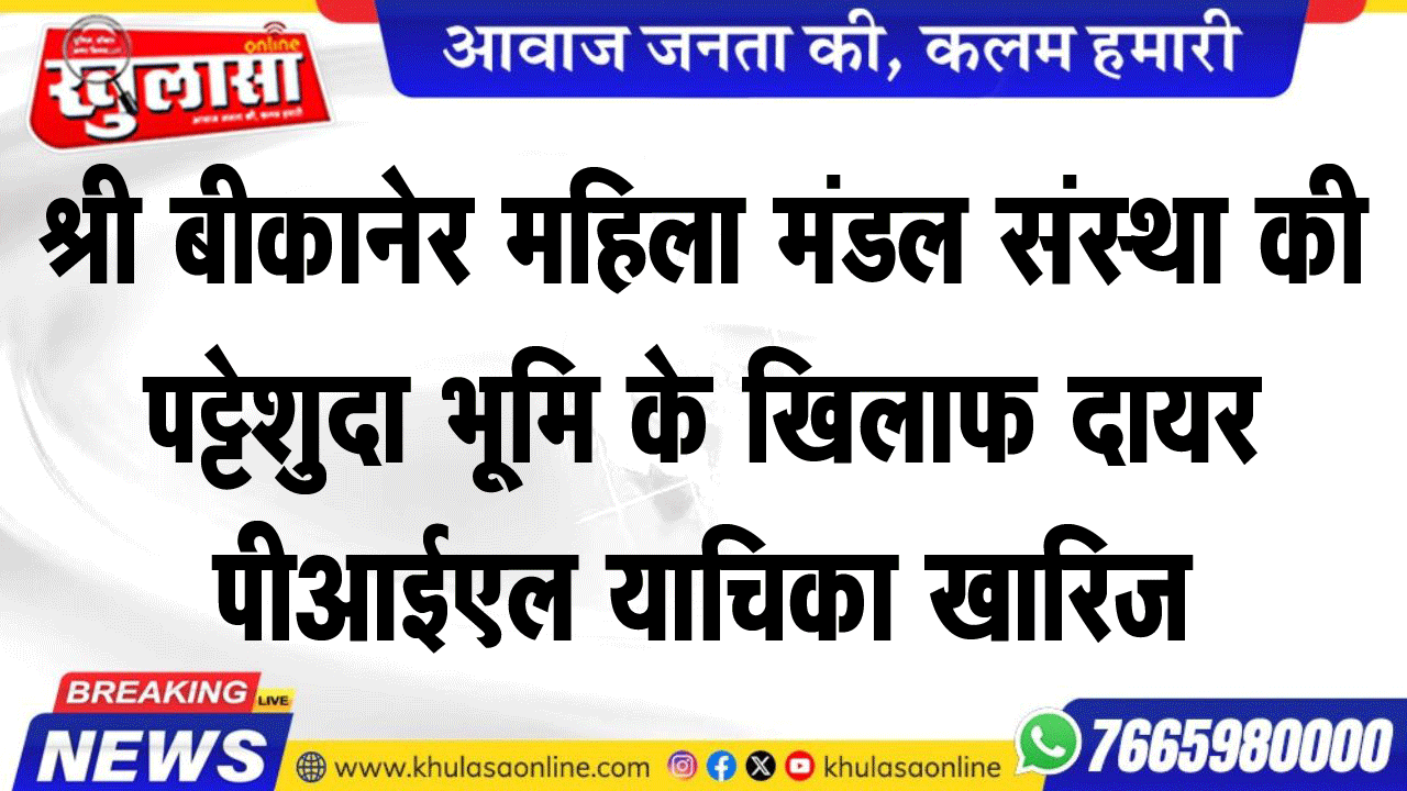 श्री बीकानेर महिला मंडल संस्था की पट्टेशुदा भूमि के खिलाफ दायर पीआईएल याचिका खारिज