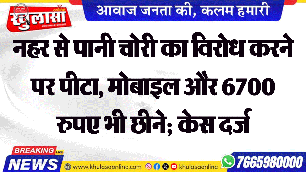 नहर से पानी चोरी का विरोध करने पर पीटा, मोबाइल और 6700 रुपए भी छीने; केस दर्ज