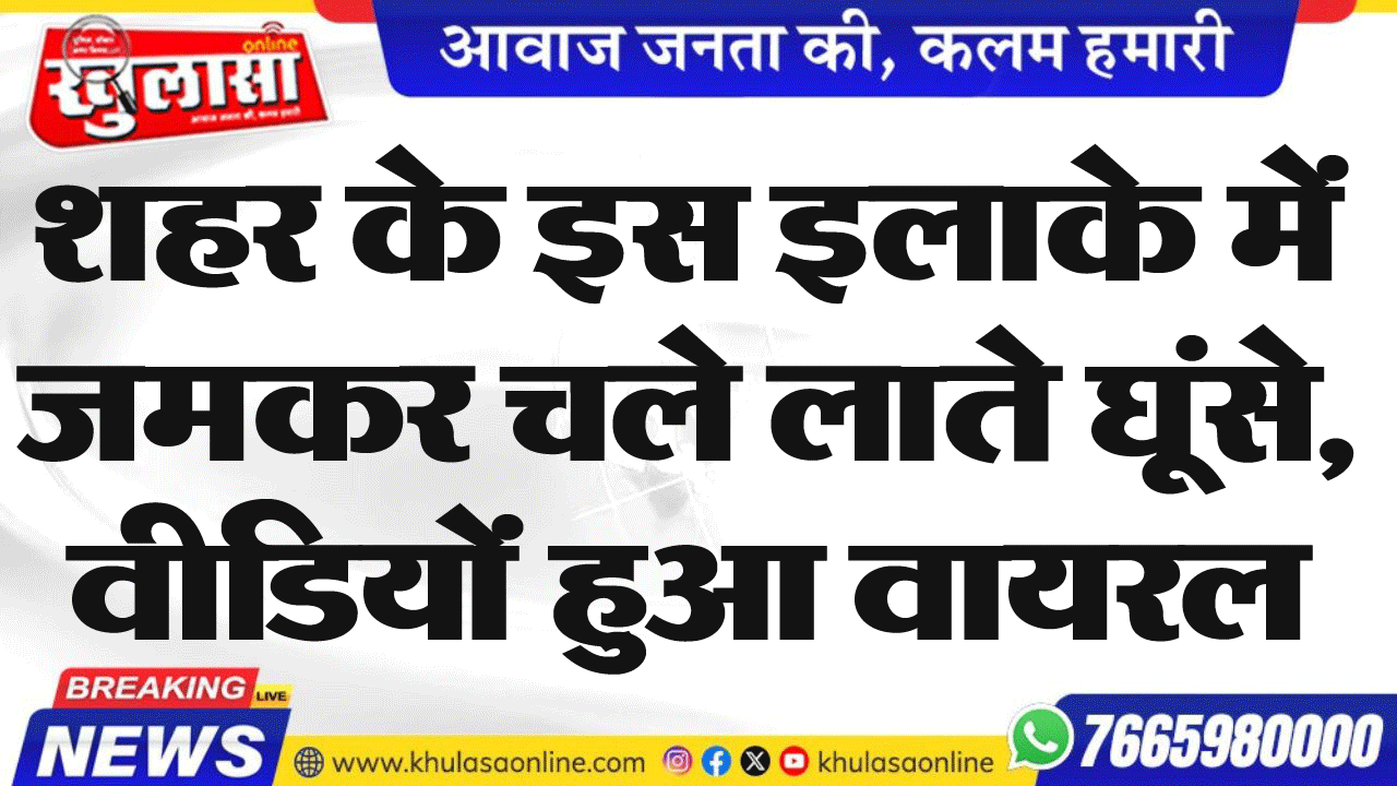 शहर के इस इलाके में जमकर चले लाते घूंसे, वीडियों हुआ वायरल
