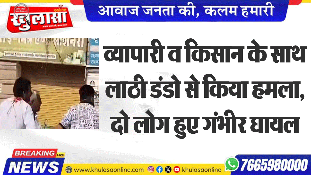 व्यापारी व किसान के साथ लाठी डंडो से किया हमला, दो लोग हुए गंभीर घायल