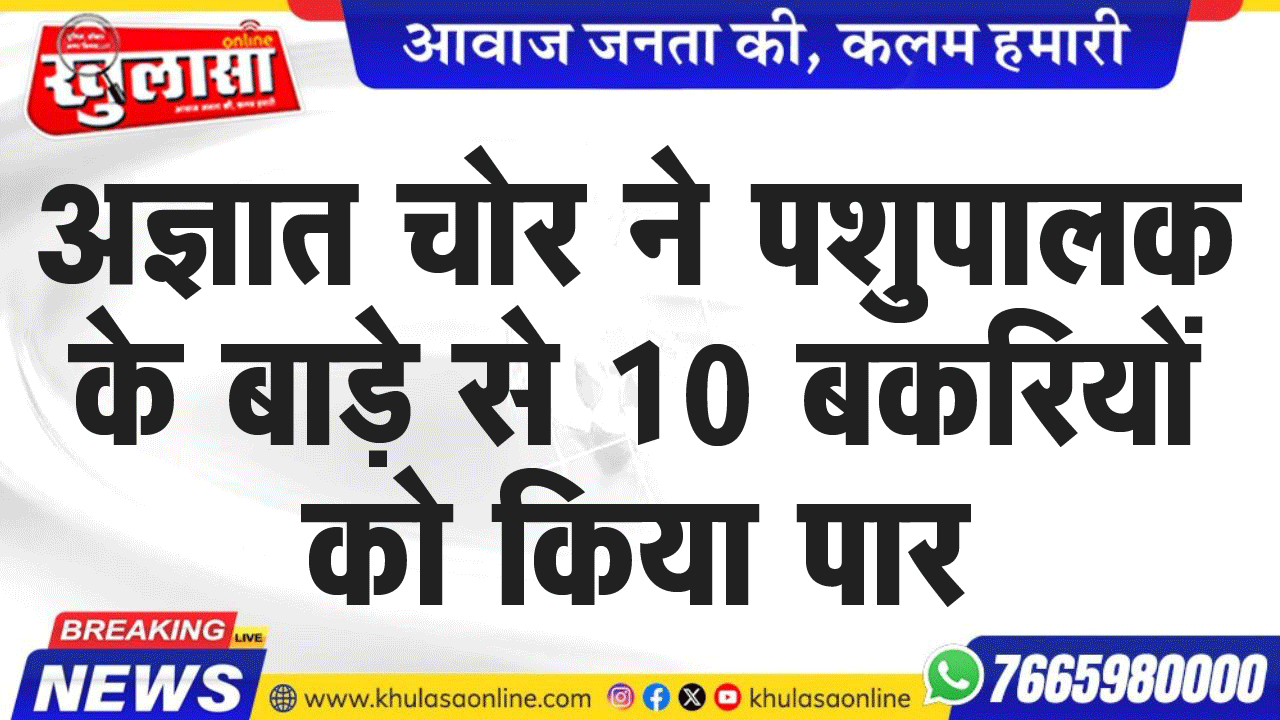 अज्ञात चोर ने पशुपालक के बाड़े से 10 बकरियों को किया पार
