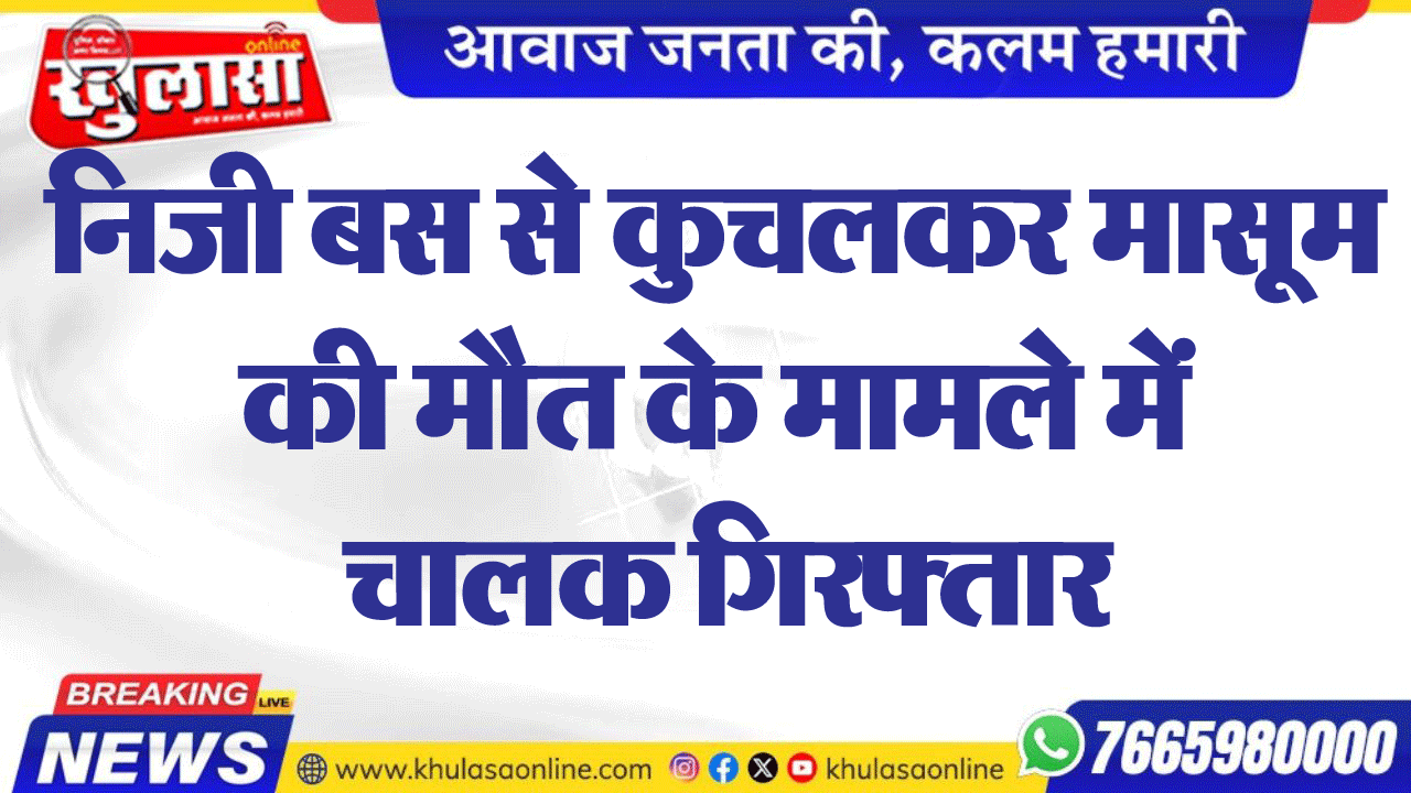 निजी बस से कुचलकर मासूम की मौत के मामले में चालक गिरफ्तार
