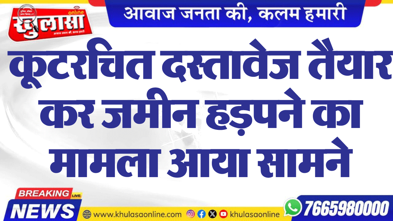कूटरचित दस्तावेज तैयार कर जमीन हड़पने का मामला आया सामने