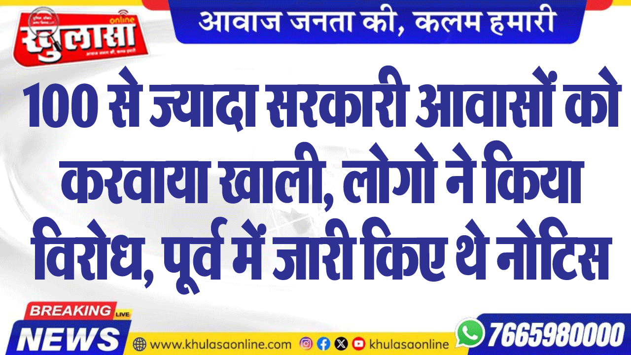 100 से ज्यादा सरकारी आवासों को करवाया खाली, लोगो ने किया विरोध, पूर्व में जारी किए थे नोटिस