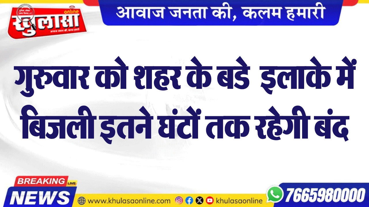 गुरुवार को शहर के बडे  इलाके में बिजली इतने घंटों तक रहेगी बंद