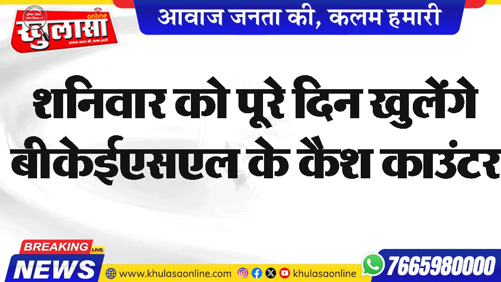 शनिवार को पूरे दिन खुलेंगे बीकेईएसएल के कैश काउंटर
