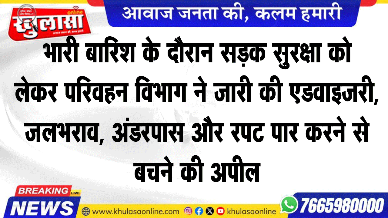 भारी बारिश के दौरान सडक़ सुरक्षा को लेकर परिवहन विभाग ने जारी की एडवाइजरी,जलभराव, अंडरपास और रपट पार करने से बचने की अपील