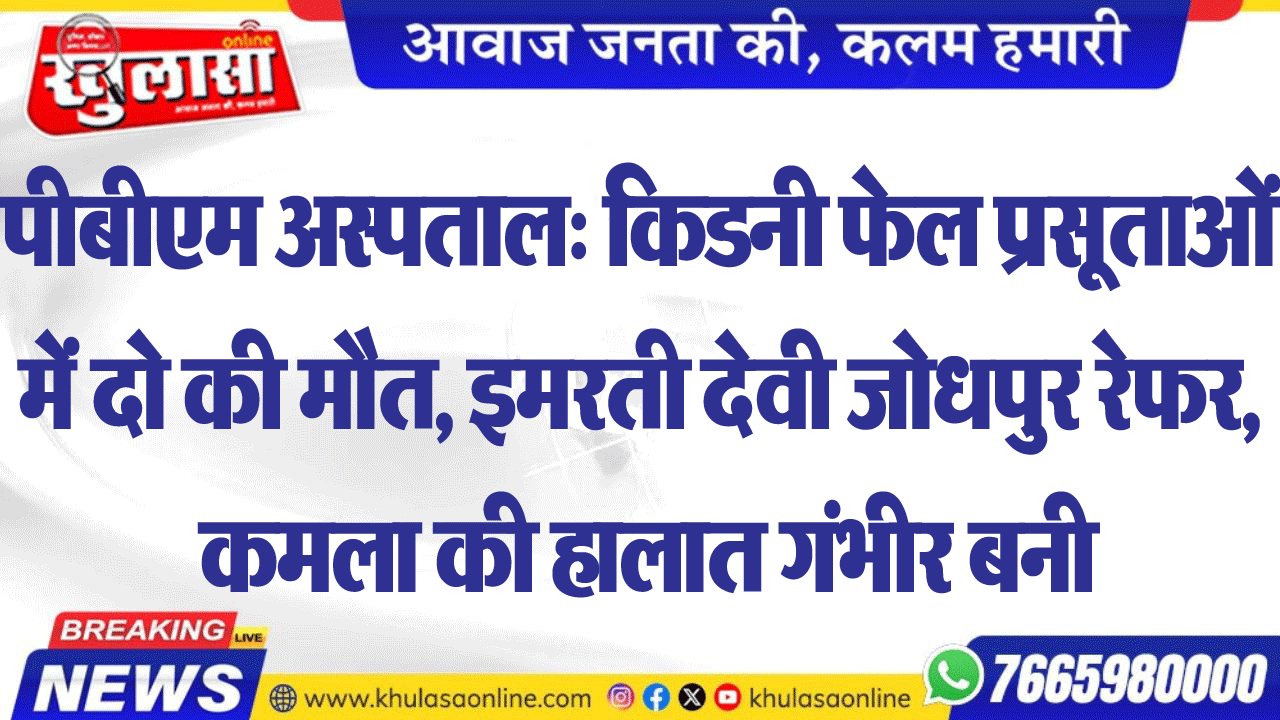 पीबीएम अस्पताल: किडनी फेल प्रसूताओं में दो की मौत, इमरती देवी जोधपुर रेफर, कमला की हालात गंभीर बनी