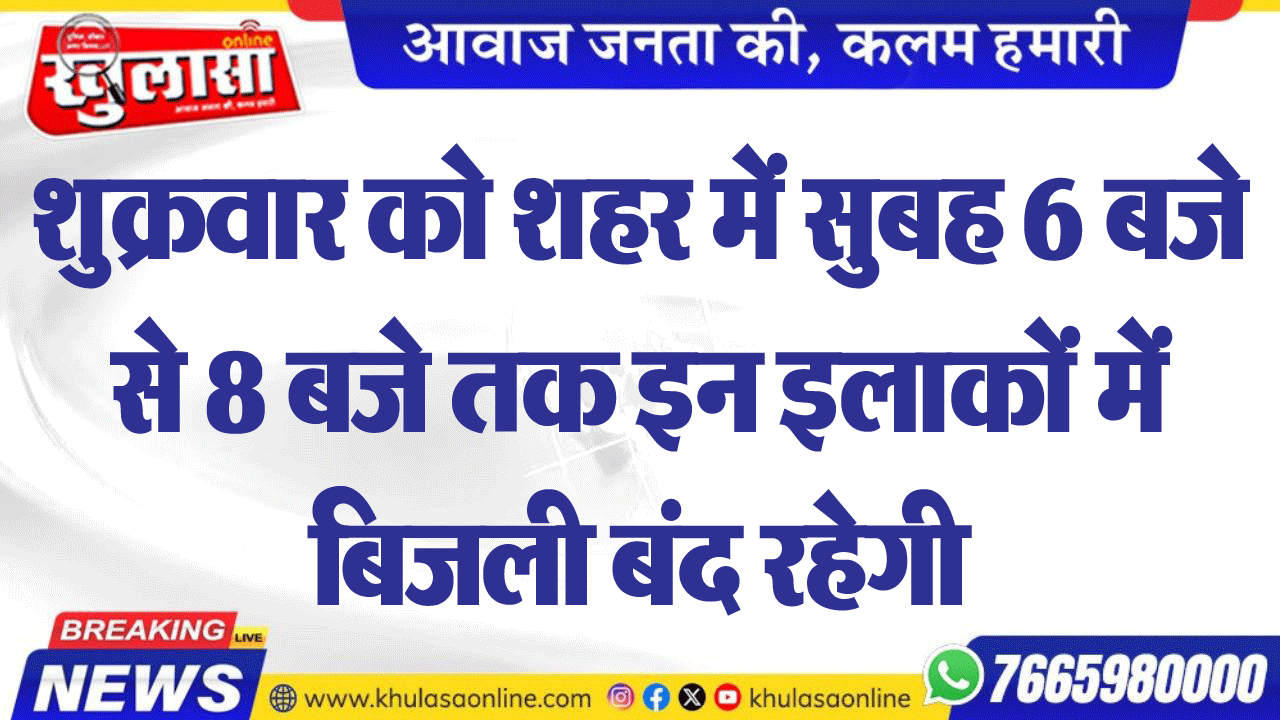 शुक्रवार को शहर में सुबह 6 बजे से 8 बजे तक इन इलाकों में बिजली बंद रहेगी