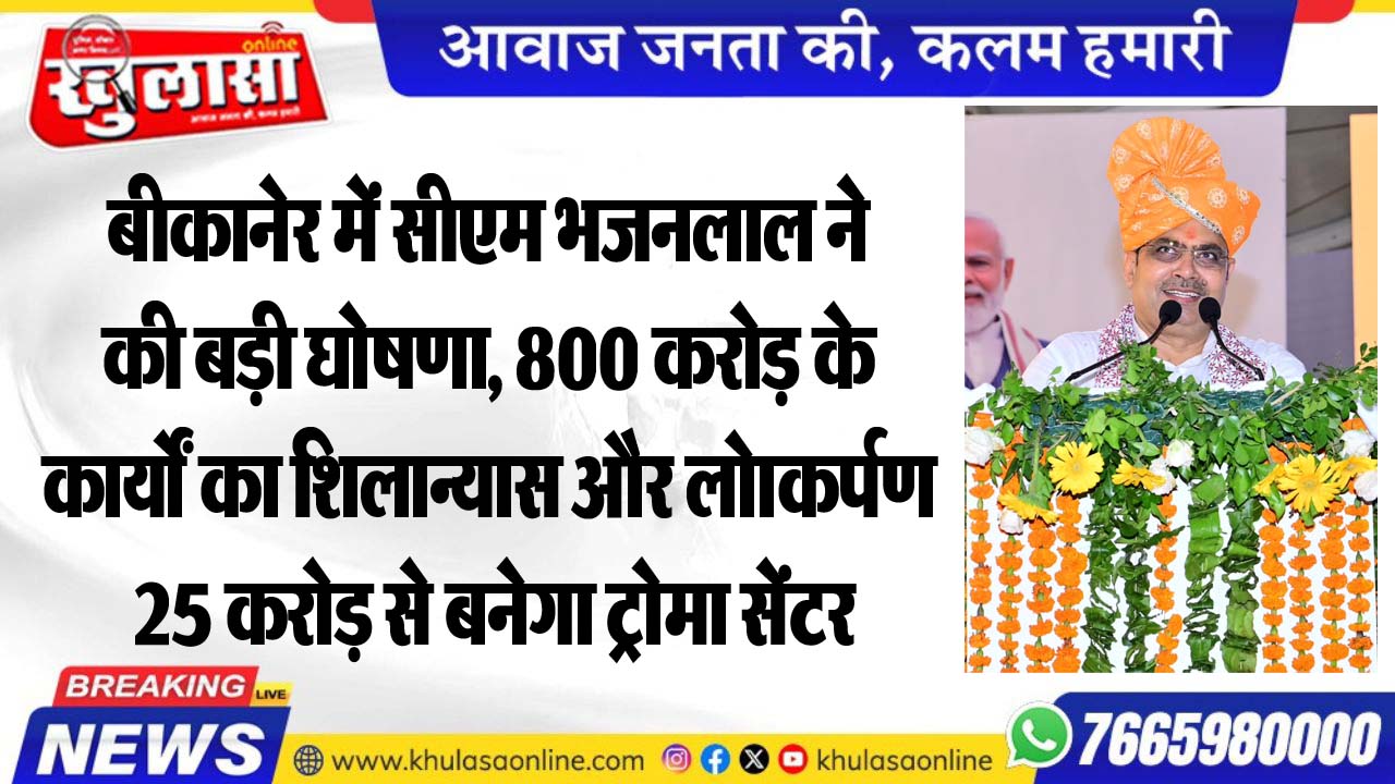 बीकानेर में सीएम भजनलाल ने की बड़ी घोषणा, 800 करोड़ के कार्यों का शिलान्यास और लोाकर्पण, 25 करोड़ से बनेगा ट्रोमा सेंटर