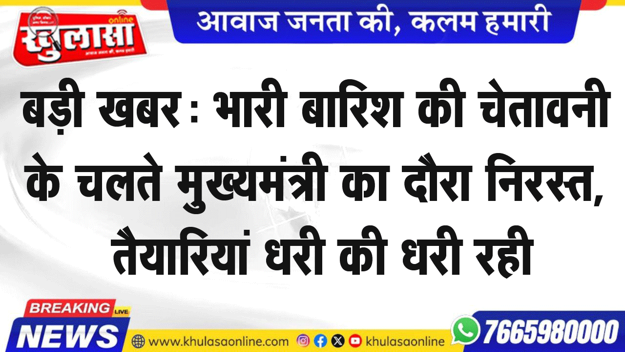 बड़ी खबर: भारी बारिश की चेतावनी के चलते मुख्यमंत्री का दौरा निरस्त, तैयारियां धरी की धरी रही