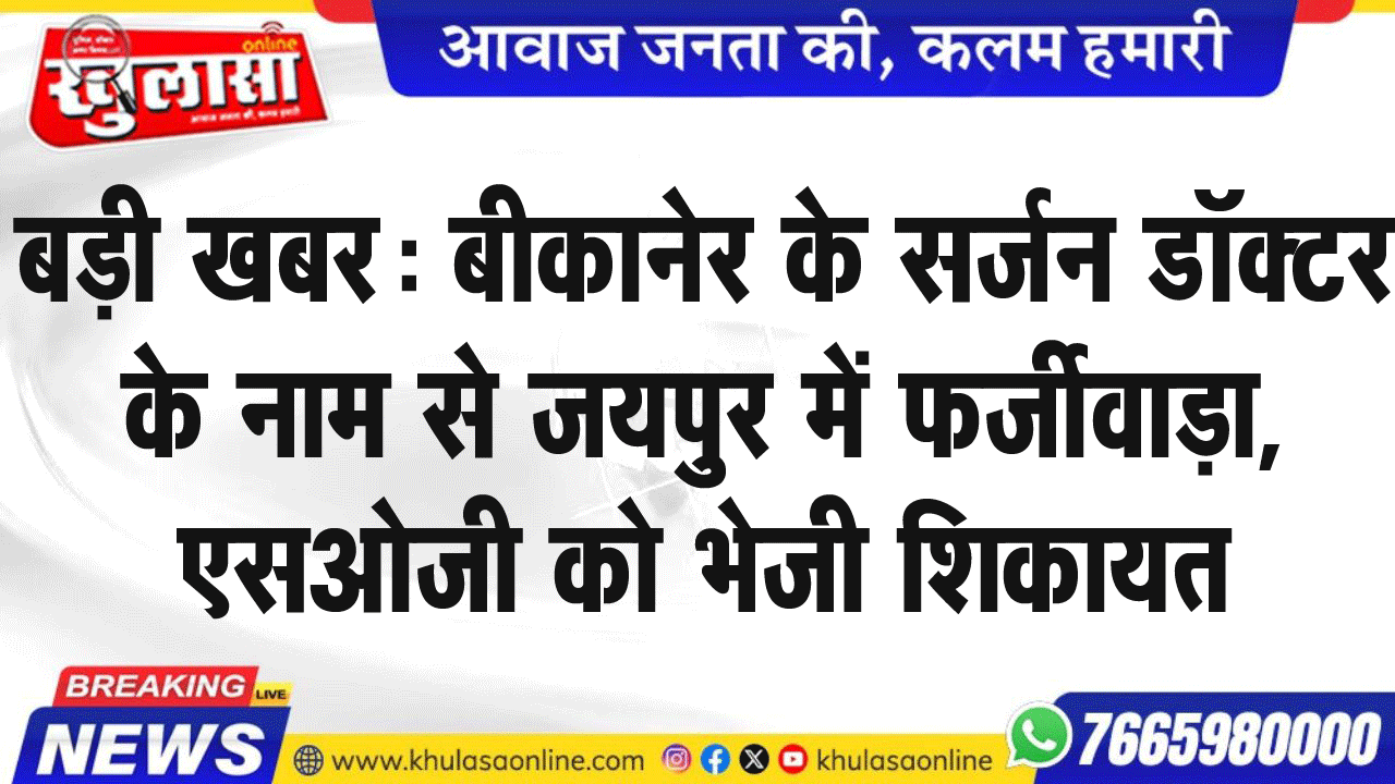 बड़ी खबर: बीकानेर के सर्जन डॉक्टर के नाम से जयपुर में फर्जीवाड़ा, एसओजी को भेजी शिकायत