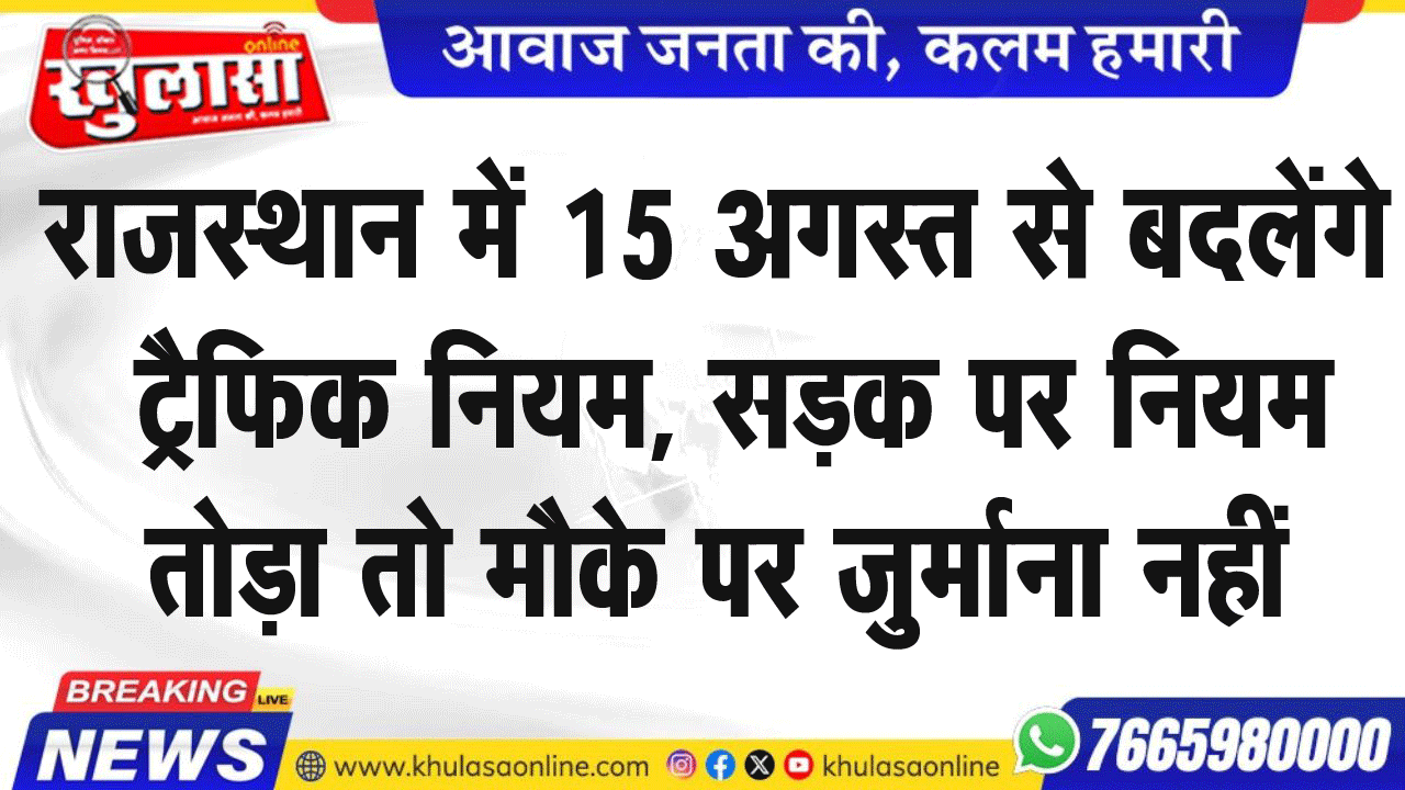 राजस्थान में 15 अगस्त से बदलेंगे ट्रैफिक नियम, सडक़ पर नियम तोड़ा तो मौके पर जुर्माना नहीं