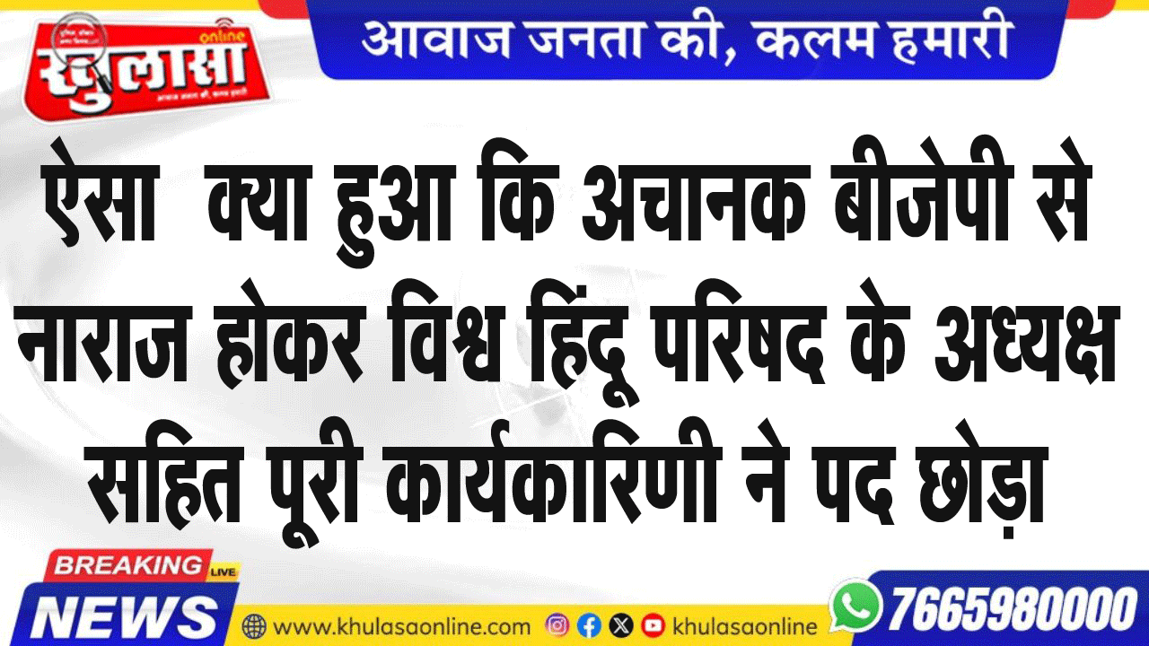ऐसा क्या हुआ कि अचानक बीजेपी से नाराज होकर विश्व हिंदू परिषद के अध्यक्ष सहित पूरी कार्यकारिणी ने पद छोड़ा
