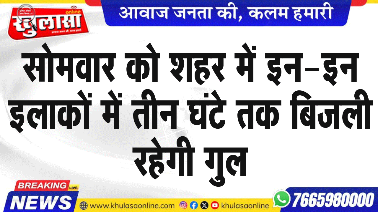 सोमवार को शहर में इन-इन इलाकों में तीन घंटे तक बिजली रहेगी गुल