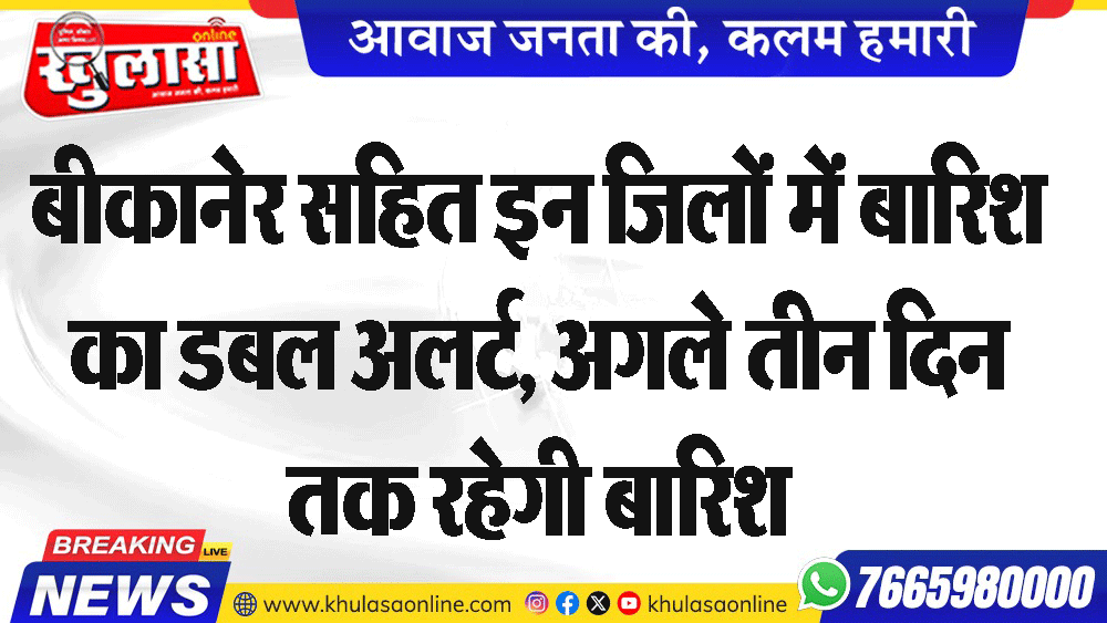 बीकानेर सहित इन जिलों में बारिश का डबल अलर्ट, अगले तीन दिन तक रहेगी बारिश