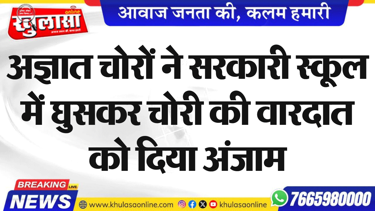 अज्ञात चोरों ने सरकारी स्कूल में घुसकर चोरी की वारदात को दिया अंजाम