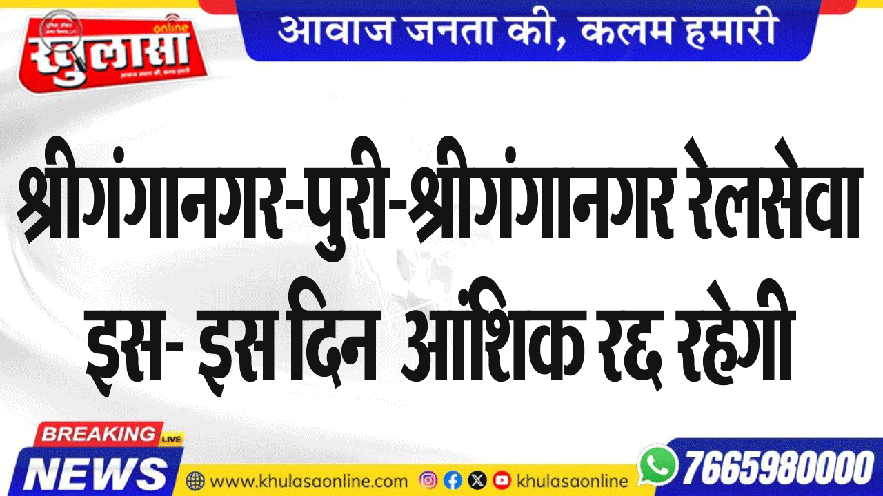 श्रीगंगानगर-पुरी-श्रीगंगानगर रेलसेवा  इस- इस दिन  आंशिक रद्द रहेगी