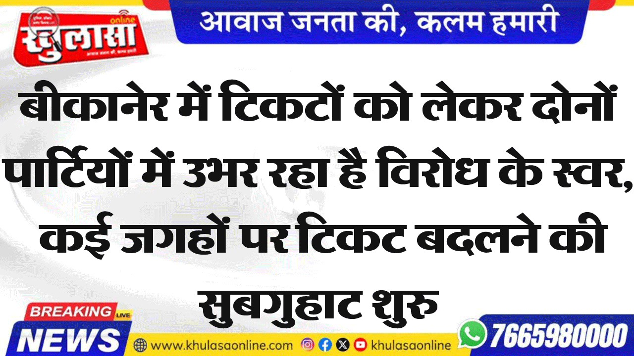 बीकानेर में टिकटों को लेकर दोनों पाटियों में उभर रहा है विरोध के स्वर, कई जगहों पर टिकट बदलने की सुबगुहाट शुरु