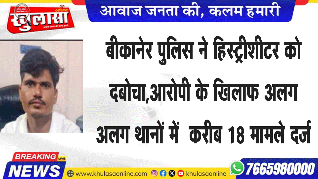 बीकानेर पुलिस ने हिस्ट्रीशीटर को दबोचा, करीब 18 मामले दर्ज