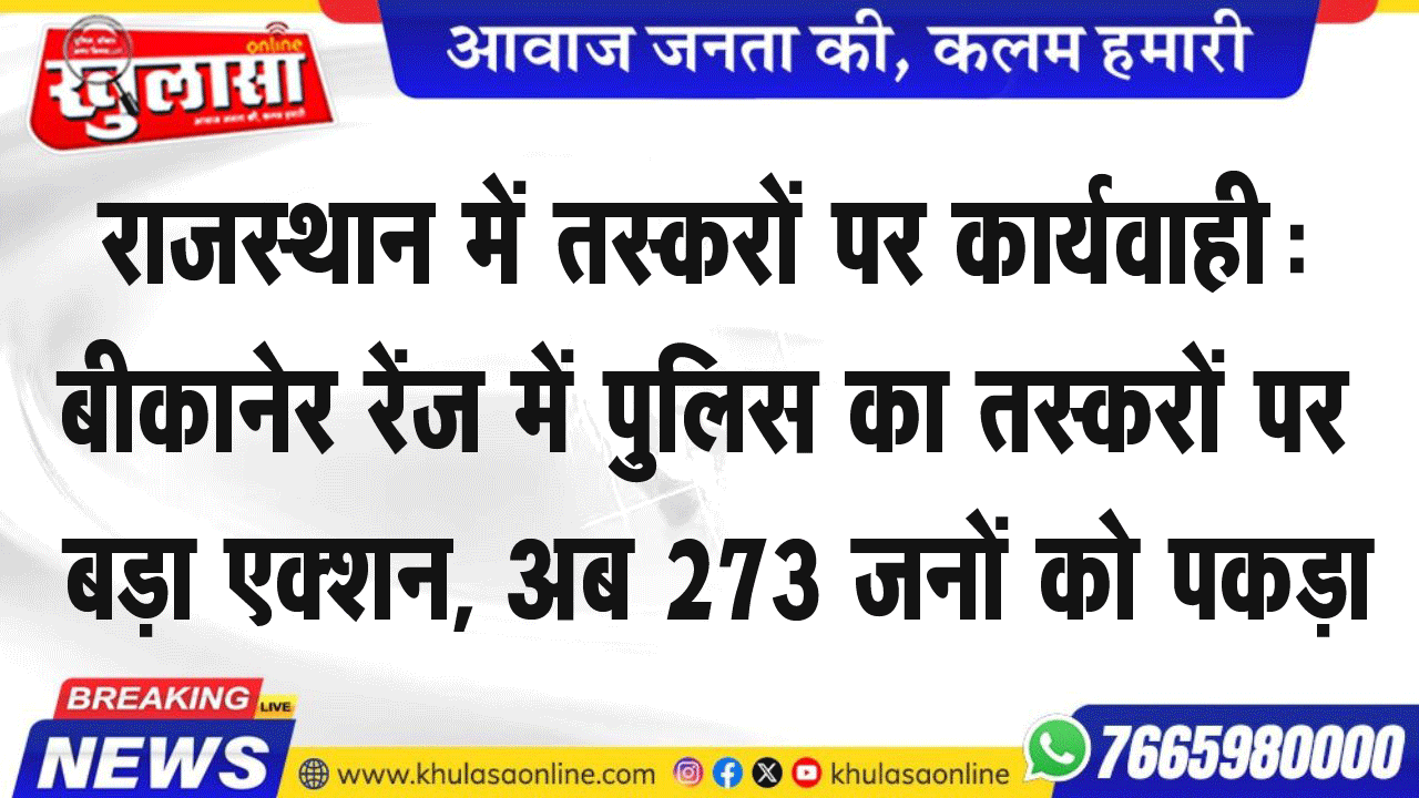 राजस्थान में तस्करों पर कार्यवाही: बीकानेर रेंज में पुलिस का तस्करों पर बड़ा एक्शन, अब 273 जनों को पकड़ा
