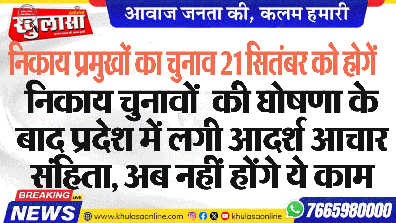 निकाय प्रमुखों का चुनाव 21 सितंबर को होगा निकाय चुनावों  की घोषणा के  बाद प्रदेश में लगी आदर्श आचार संहिता, अब नहीं होंगे ये काम