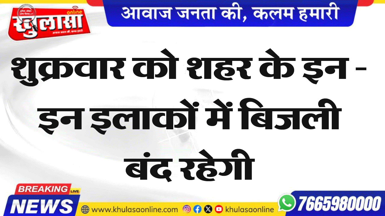 शुक्रवार को शहर के इन - इन इलाकों में बिजली बंद रहेगी