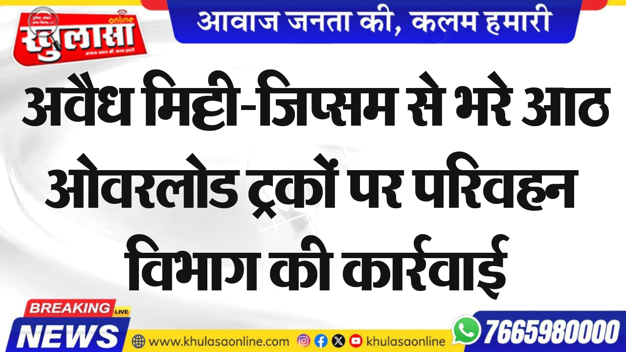 अवैध मिट्टी-जिप्सम से भरे आठ ओवरलोड ट्रकों पर परिवहन विभाग की कार्रवाई