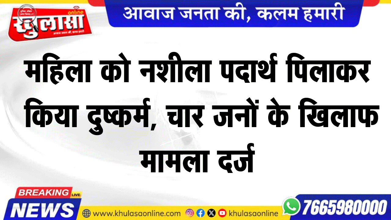 महिला को नशीला पदार्थ पिलाकर किया दुष्कर्म, चार जनों के खिलाफ मामला दर्ज