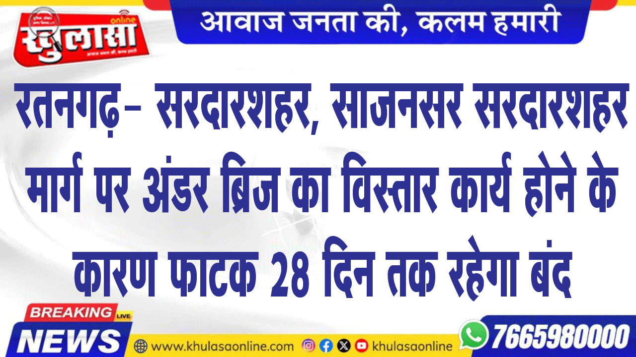 रतनगढ़- सरदारशहर, साजनसर सरदारशहर मार्ग पर अंडर ब्रिज का विस्तार कार्य होने के कारण फाटक 28 दिन तक रहेगा बंद