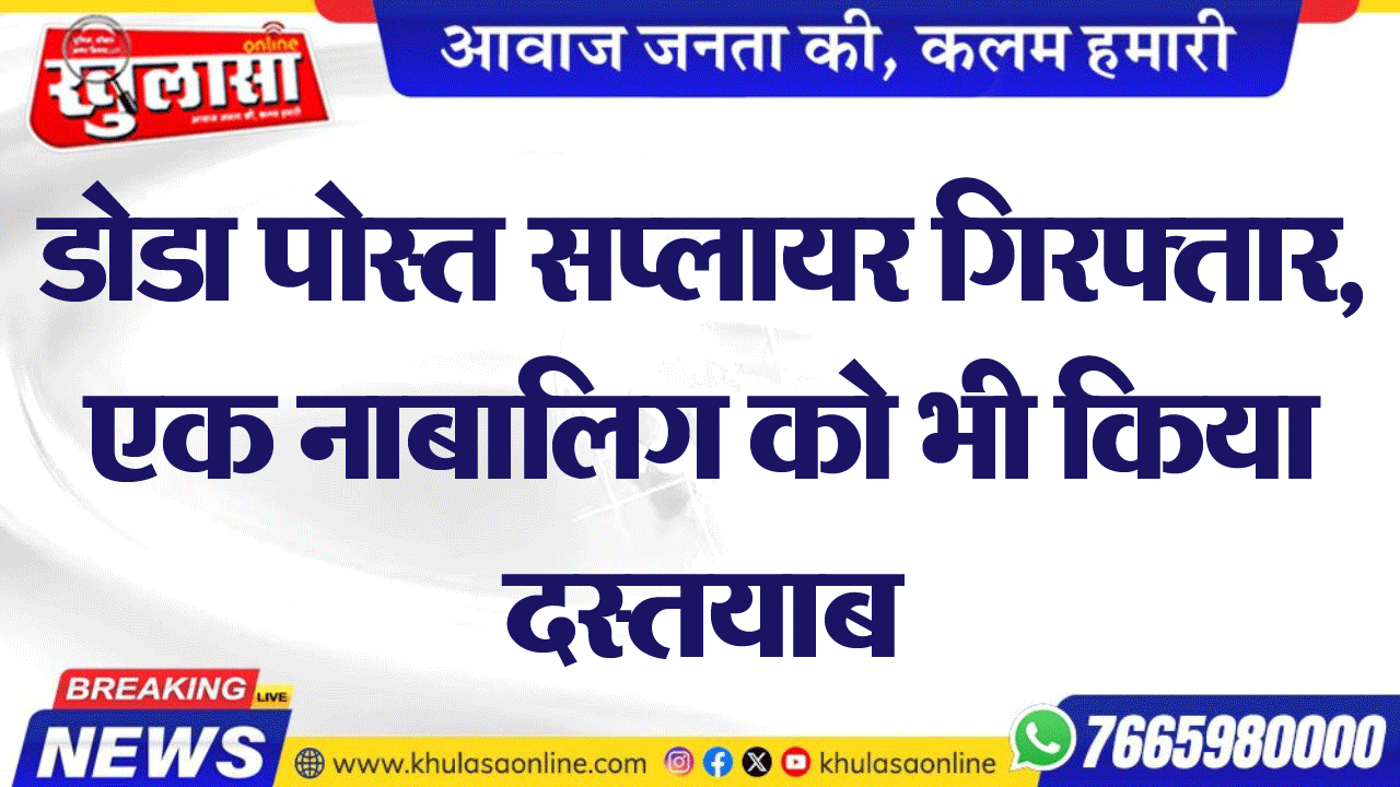डोडा पोस्त सप्लायर गिरफ्तार, एक नाबालिग को भी किया दस्तयाब