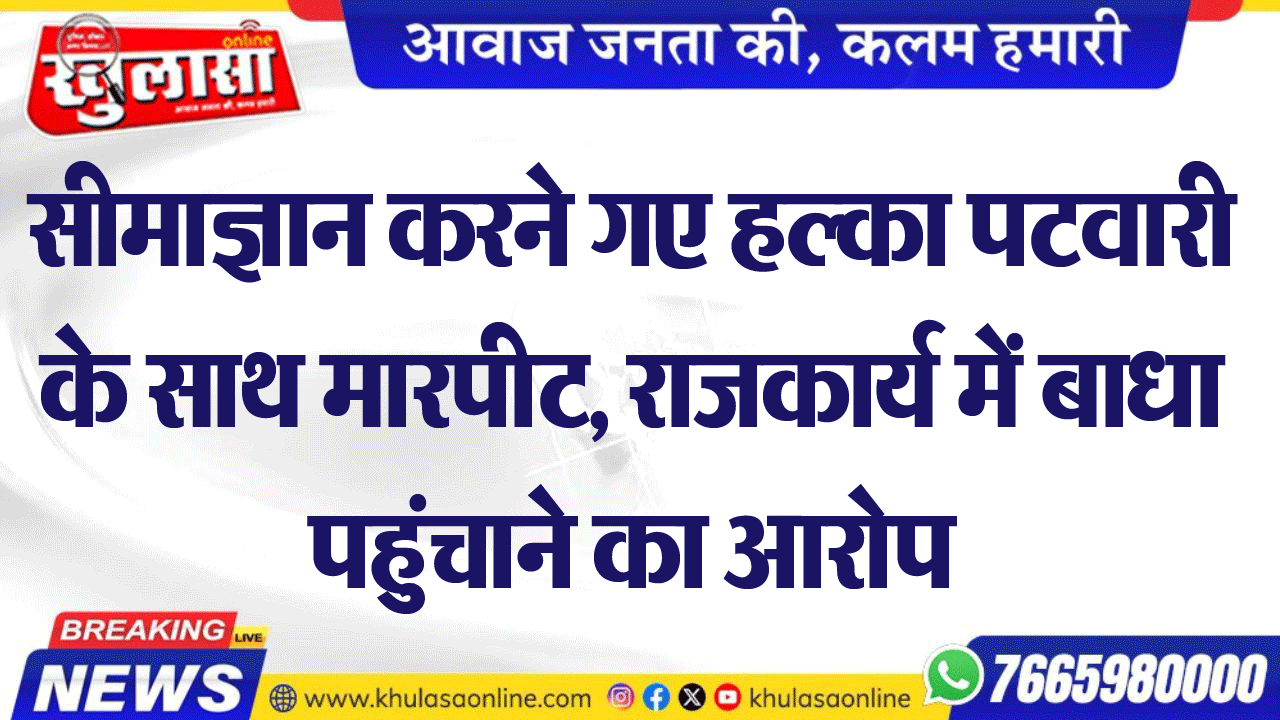 सीमाज्ञान करने गए हल्का पटवारी के साथ मारपीट, राजकार्य में बाधा पहुंचाने का आरोप