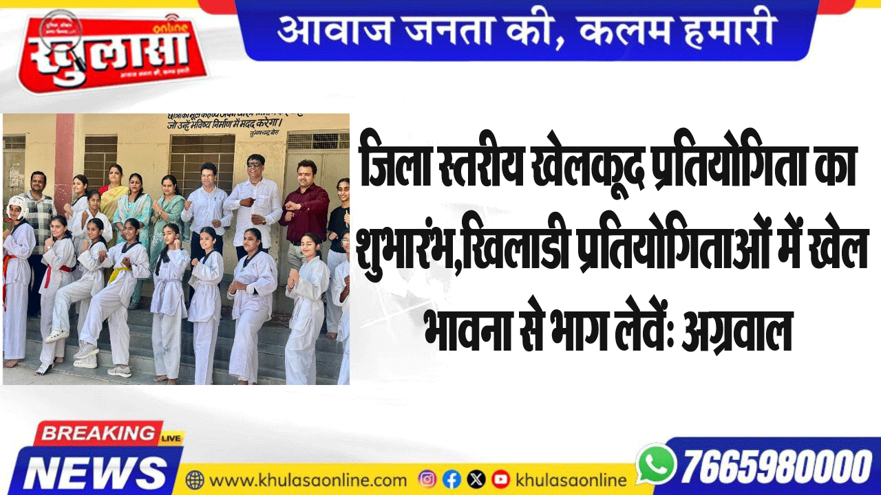 जिला स्तरीय खेलकूद प्रतियोगिता का शुभारंभ,खिलाडी प्रतियोगिताओं मे खेल भावना से भाग लेवें: अग्रवाल