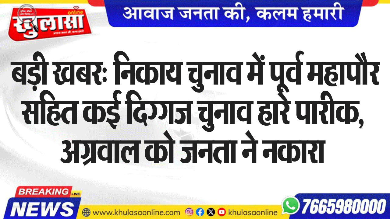 बड़ी खबर: निकाय चुनाव में पूर्व महापौर  सहित कई दिग्गज चुनाव हारे पारीक, अग्रवाल को जनता ने नकारा