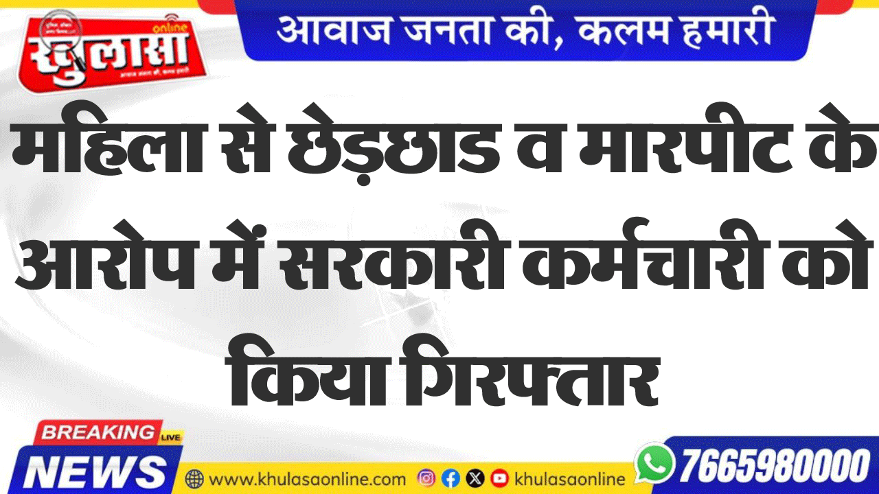 महिला से छेड़छाड व मारपीट के आरोप में सरकारी कर्मचारी को किया गिरफ्ता