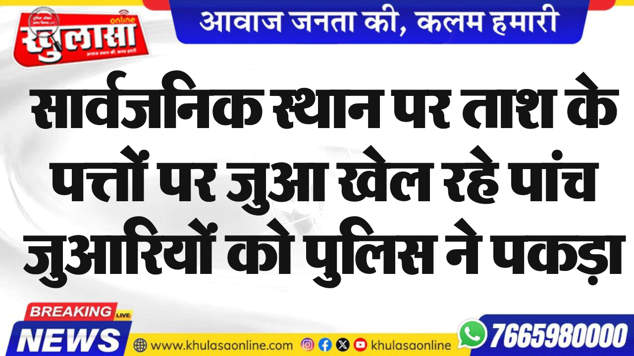 सार्वजनिक स्थान पर ताश के पत्तों पर जुआ खेल रहे पांच जुआरियों को पुलिस ने पकड़ा
