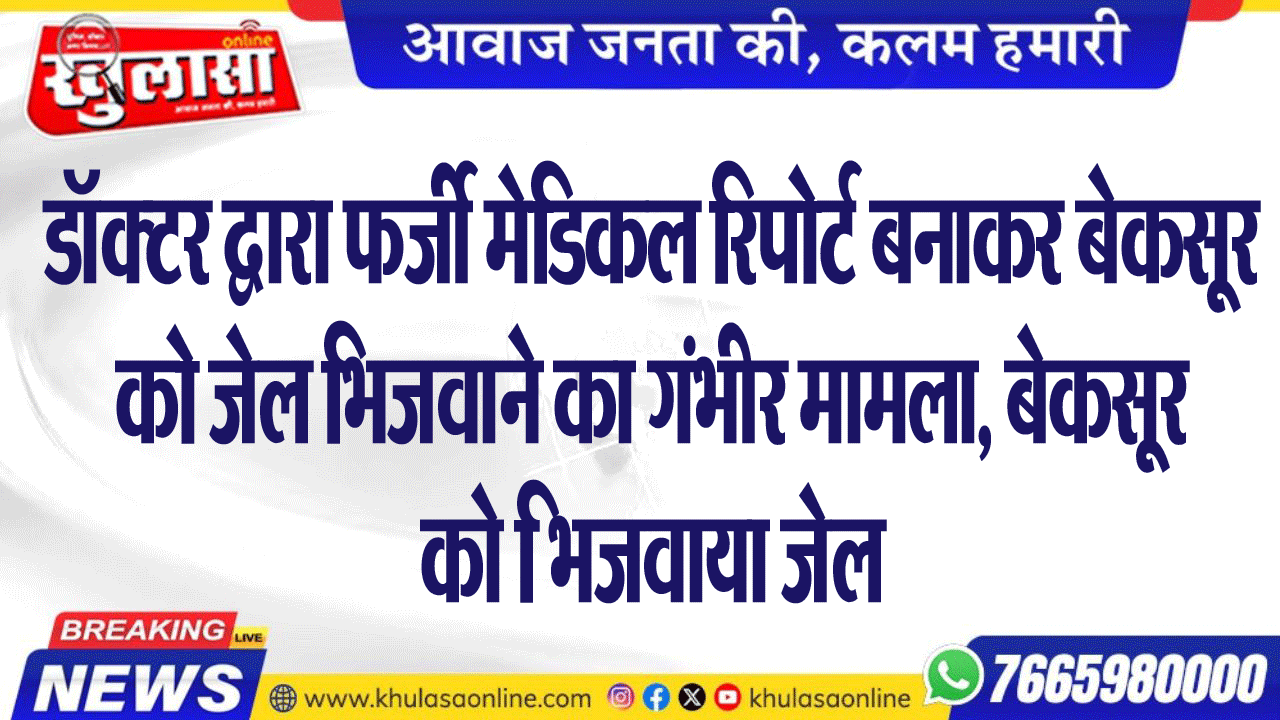 डॉक्टर द्वारा फर्जी मेडिकल रिपोर्ट बनाकर बेकसूर को जेल भिजवाने का गंभीर मामला, बेकसूर को भिजवाया जेल