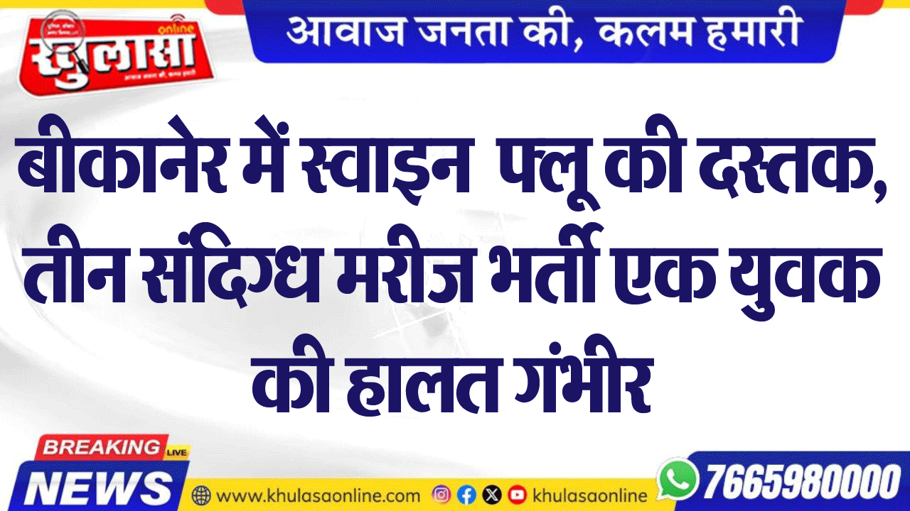 बीकानेर में स्वाइन फ्लू की दस्तक, तीन संदिग्ध मरीज भर्ती एक युवक की हालत गंभीर