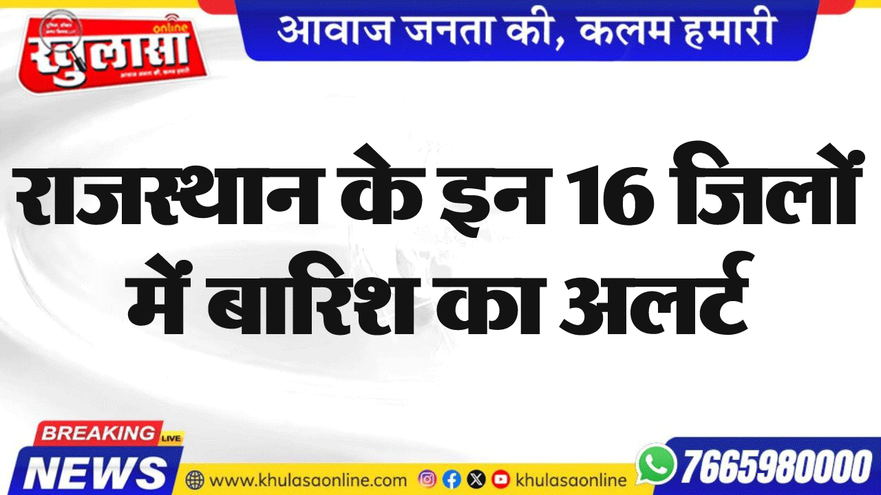 राजस्थान के इन 16 जिलों में बारिश का अलर्ट
