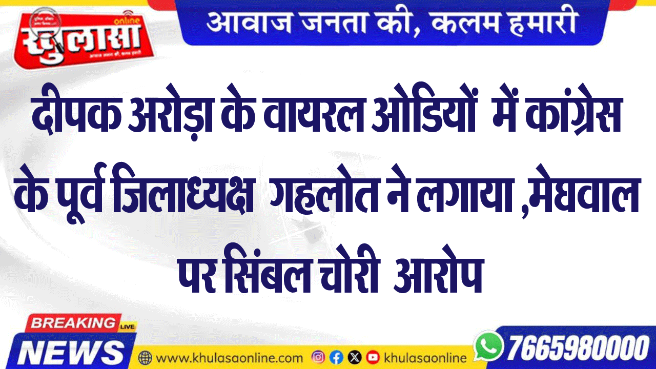 दीपक अरोड़ा के एक ओडियों वायरल में कांग्रेस के पूर्व जिलाध्यक्ष  गहलोत ,मेघवाल पर सिंबल चोरी का लगा रहे है आरोप