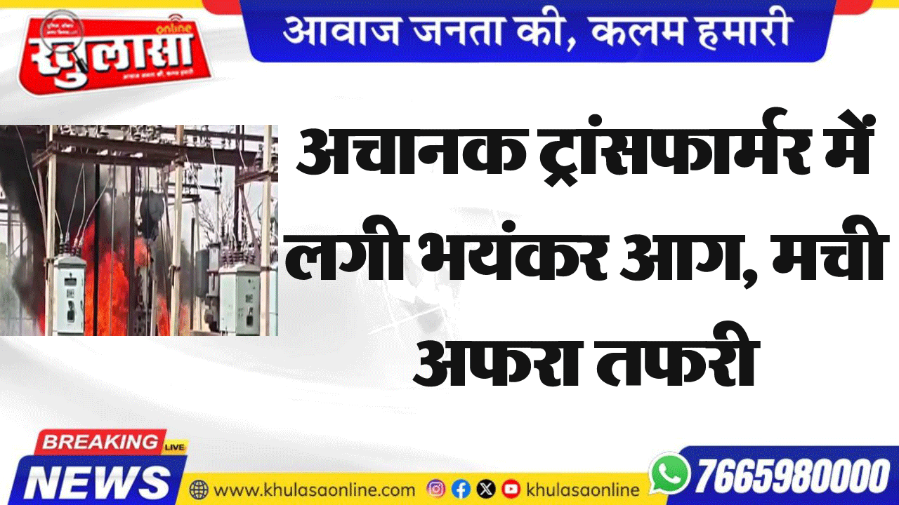 अचानक ट्रांसफार्मर में लगी भयंकर आग, मची अफरा तफरी