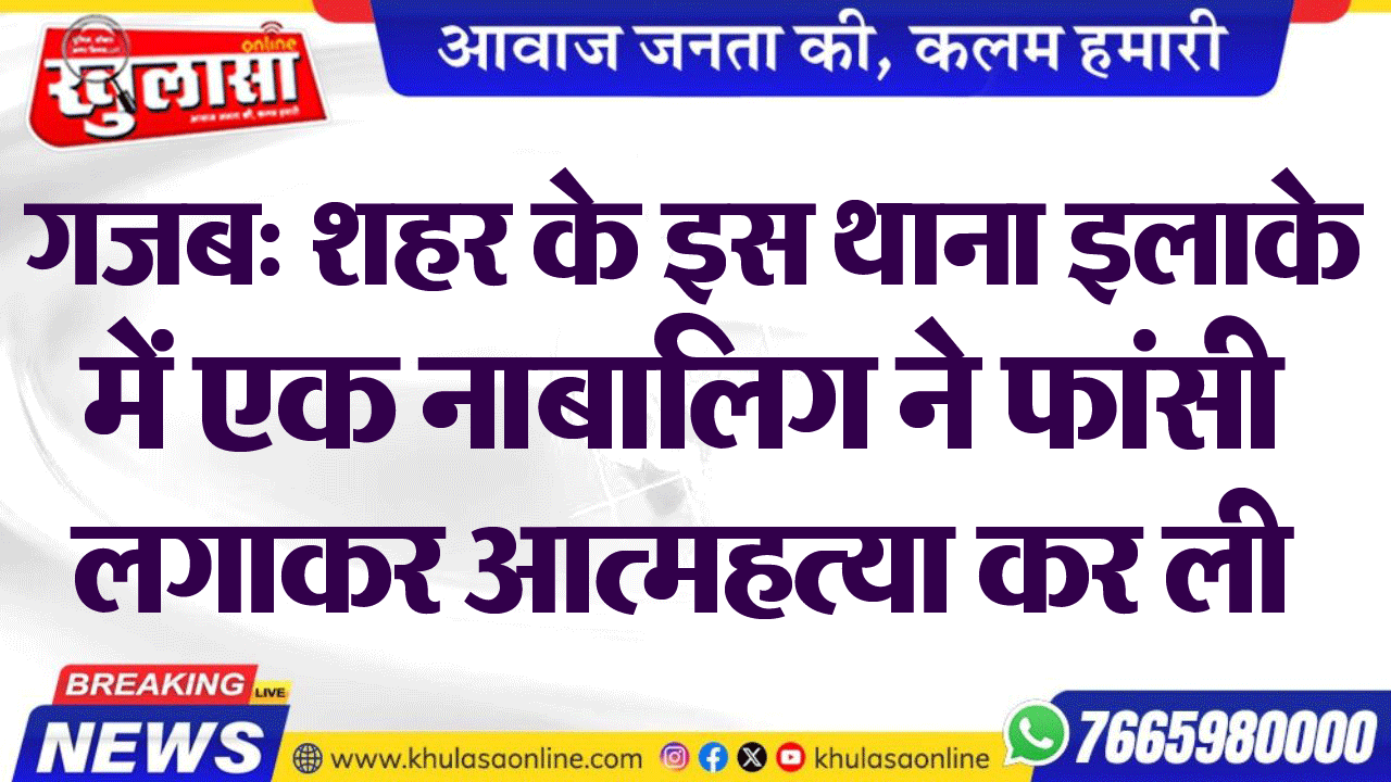 गजब: शहर के इस थाना इलाके में एक नाबालिग ने फांसी लगाकर आत्महत्या कर ली
