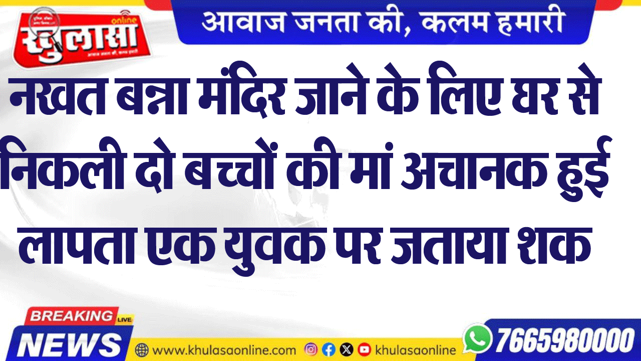 नखत बन्ना मंदिर जाने के लिए दो बच्चों की मां अचानक हुई लापता एक युवक पर जताया शक