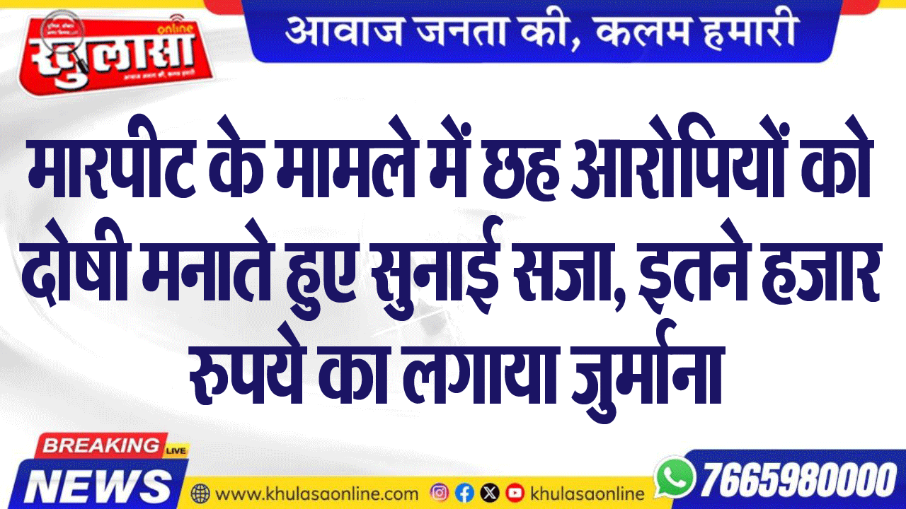 मारपीट के मामले में छह आरोपियों को दोषी मनाते हुए सुनाई सजा, इतने हजार रुपये का लगाया जुर्माना