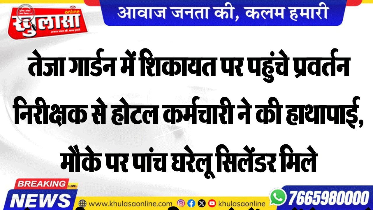 तेजा गार्डन में शिकायत पर पहुंचे प्रवर्तन निरीक्षक से होटल कर्मचारी ने की हाथापाई, मौके पर पांच घरेलू सिलेंडर मिले