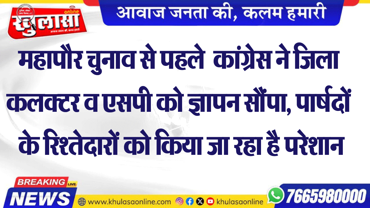 महापौर चुनाव से पहले  कांग्रेस ने जिला कलक्टर व एसपी को ज्ञापन सौंपा, पार्षदों  के रिश्तेदारों को किया जा रहा है परेशान