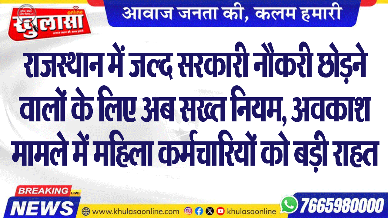 राजस्थान में जल्द सरकारी नौकरी छोडऩे वालों के लिए अ​ब सख्त नियम, अवकाश मामले में महिला कर्मचारियों को बड़ी राहत